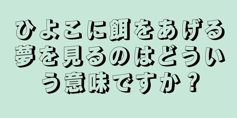 ひよこに餌をあげる夢を見るのはどういう意味ですか？