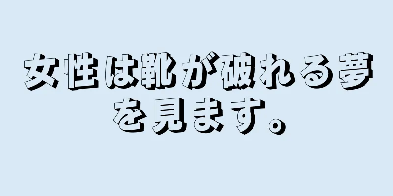 女性は靴が破れる夢を見ます。