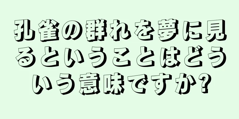 孔雀の群れを夢に見るということはどういう意味ですか?