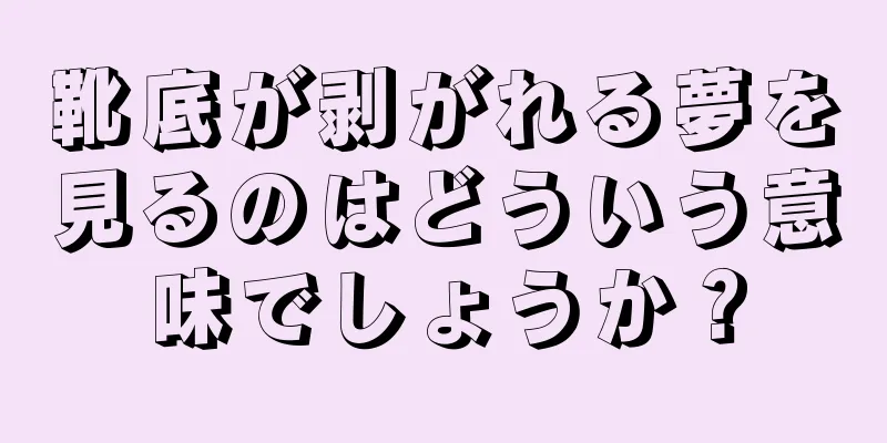 靴底が剥がれる夢を見るのはどういう意味でしょうか？