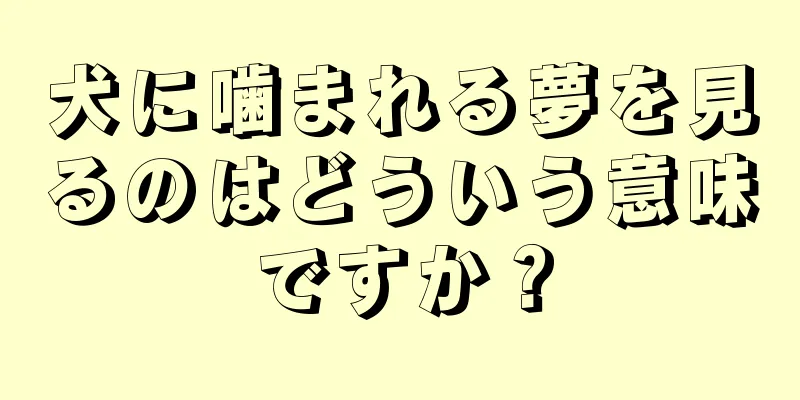 犬に噛まれる夢を見るのはどういう意味ですか？