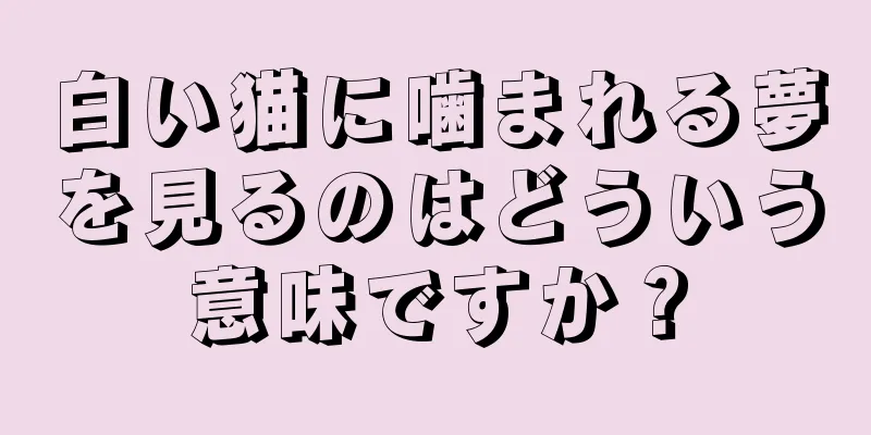 白い猫に噛まれる夢を見るのはどういう意味ですか？