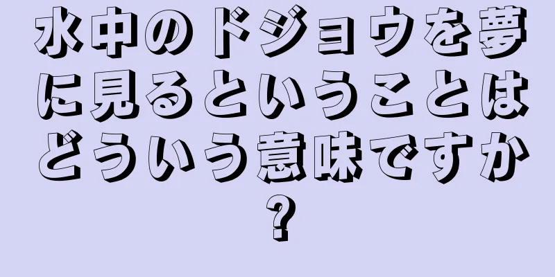 水中のドジョウを夢に見るということはどういう意味ですか?