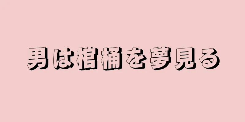 男は棺桶を夢見る
