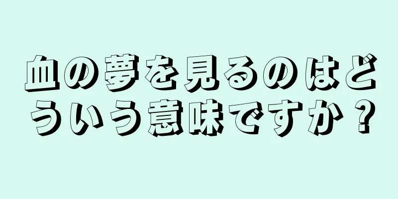 血の夢を見るのはどういう意味ですか？