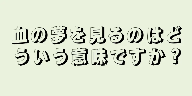 血の夢を見るのはどういう意味ですか？