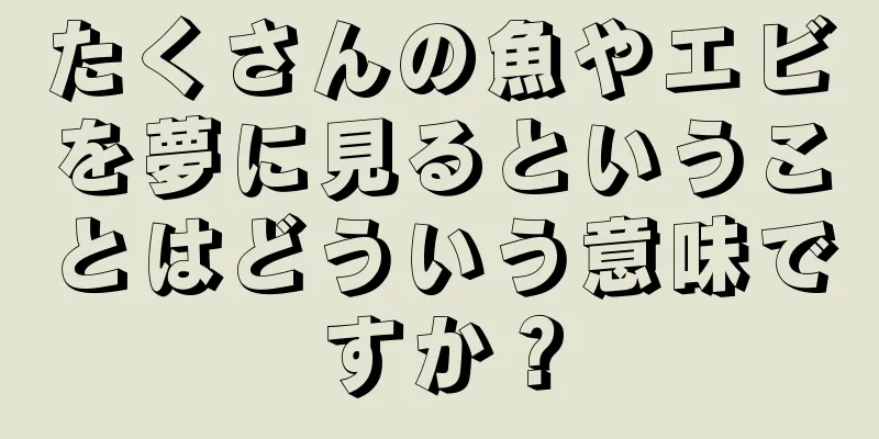 たくさんの魚やエビを夢に見るということはどういう意味ですか？