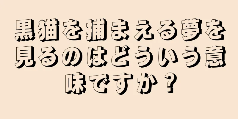 黒猫を捕まえる夢を見るのはどういう意味ですか？