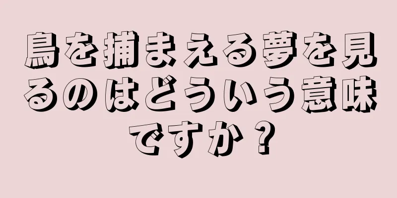 鳥を捕まえる夢を見るのはどういう意味ですか？