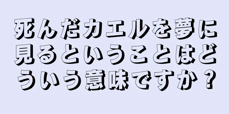 死んだカエルを夢に見るということはどういう意味ですか？