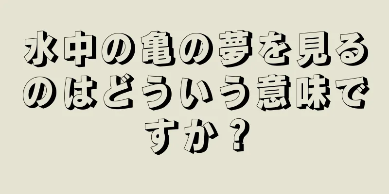 水中の亀の夢を見るのはどういう意味ですか？