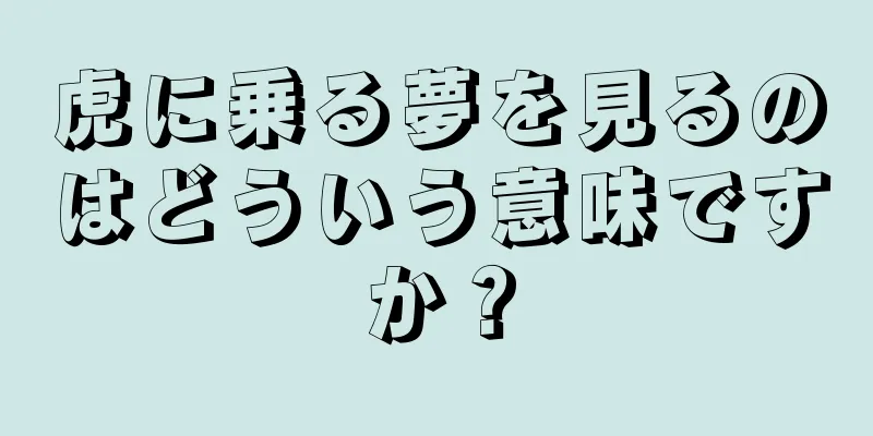 虎に乗る夢を見るのはどういう意味ですか？
