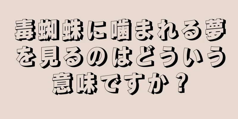 毒蜘蛛に噛まれる夢を見るのはどういう意味ですか？