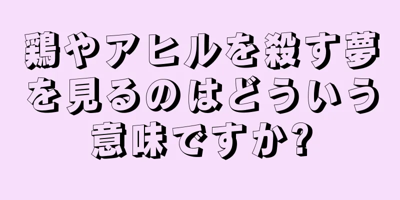 鶏やアヒルを殺す夢を見るのはどういう意味ですか?