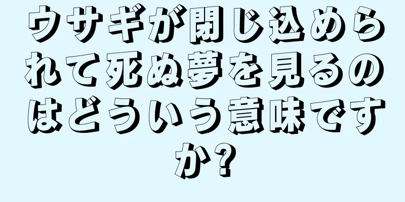 ウサギが閉じ込められて死ぬ夢を見るのはどういう意味ですか?