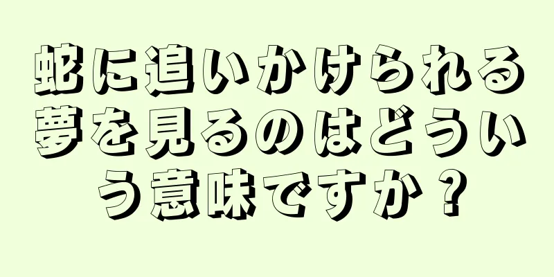 蛇に追いかけられる夢を見るのはどういう意味ですか？