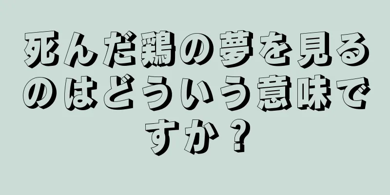 死んだ鶏の夢を見るのはどういう意味ですか？