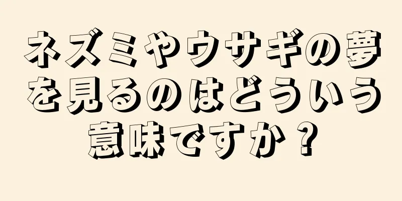 ネズミやウサギの夢を見るのはどういう意味ですか？
