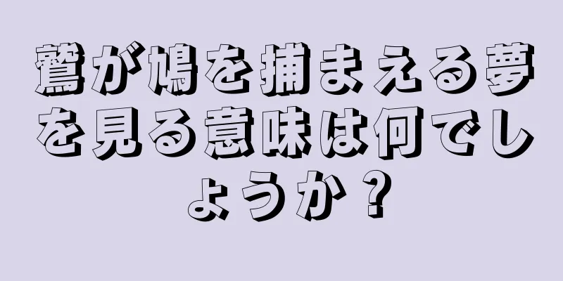 鷲が鳩を捕まえる夢を見る意味は何でしょうか？