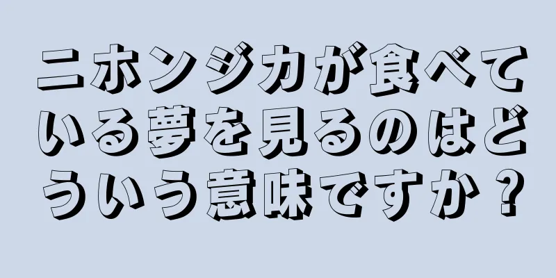ニホンジカが食べている夢を見るのはどういう意味ですか？