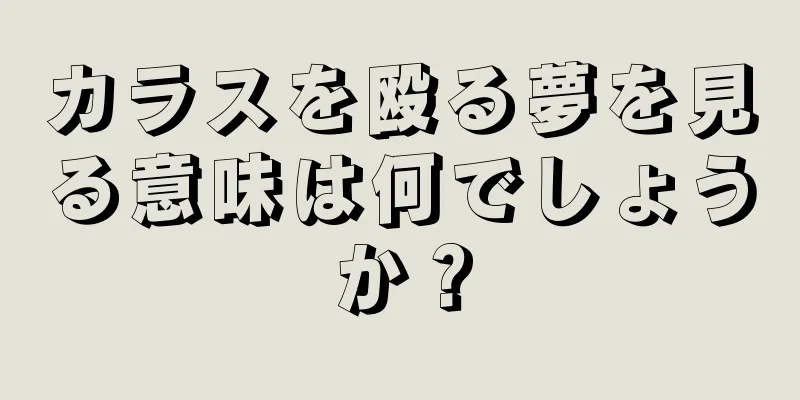 カラスを殴る夢を見る意味は何でしょうか？