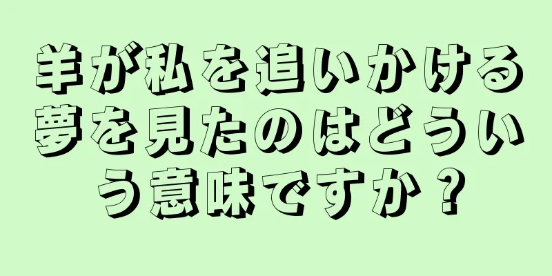 羊が私を追いかける夢を見たのはどういう意味ですか？