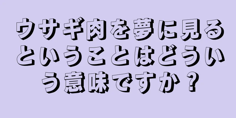 ウサギ肉を夢に見るということはどういう意味ですか？