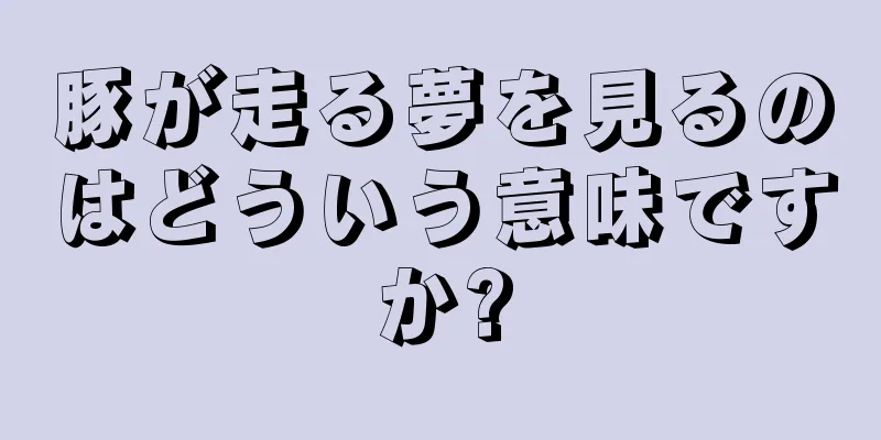 豚が走る夢を見るのはどういう意味ですか?