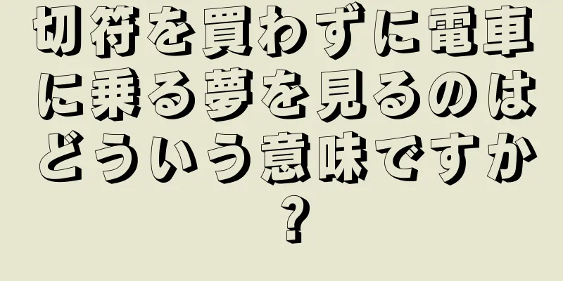 切符を買わずに電車に乗る夢を見るのはどういう意味ですか？