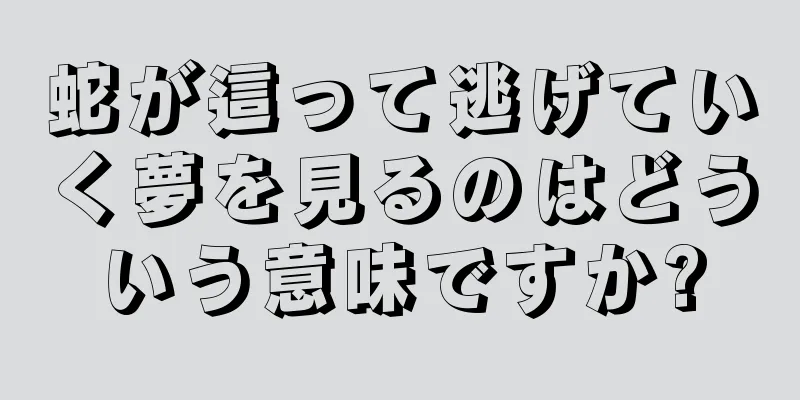 蛇が這って逃げていく夢を見るのはどういう意味ですか?