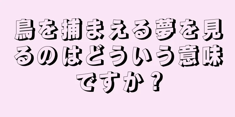 鳥を捕まえる夢を見るのはどういう意味ですか？
