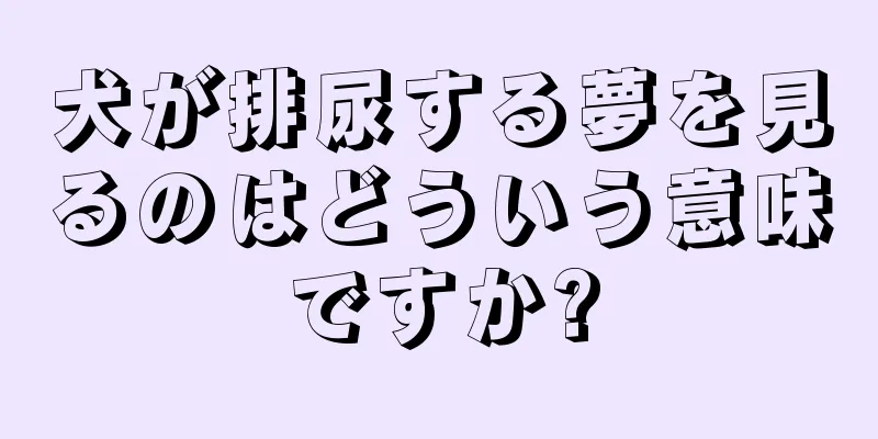 犬が排尿する夢を見るのはどういう意味ですか?