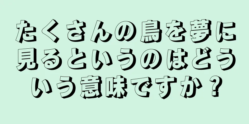 たくさんの鳥を夢に見るというのはどういう意味ですか？