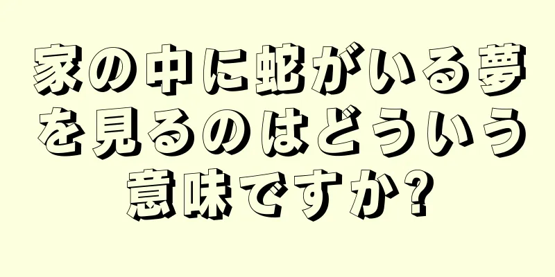 家の中に蛇がいる夢を見るのはどういう意味ですか?