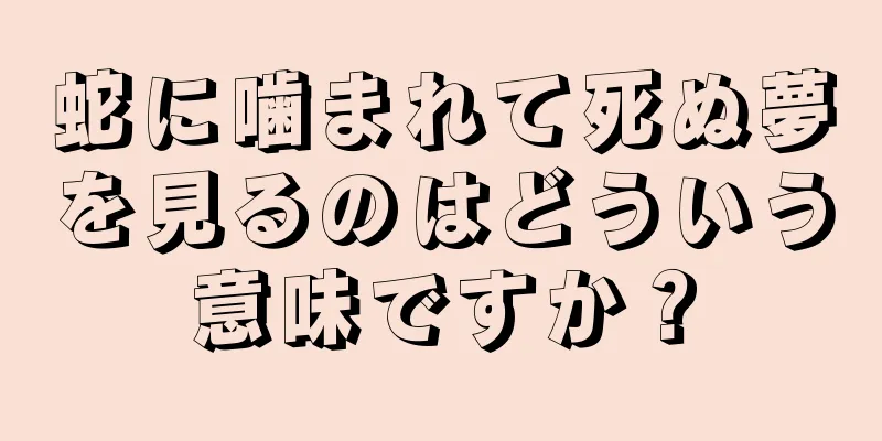 蛇に噛まれて死ぬ夢を見るのはどういう意味ですか？