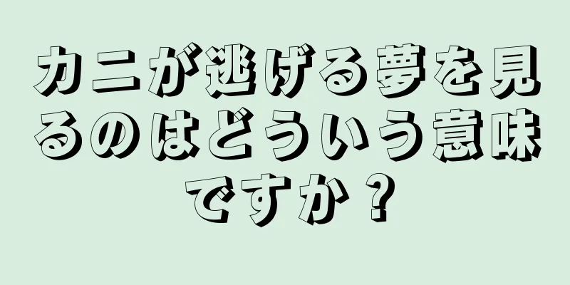 カニが逃げる夢を見るのはどういう意味ですか？