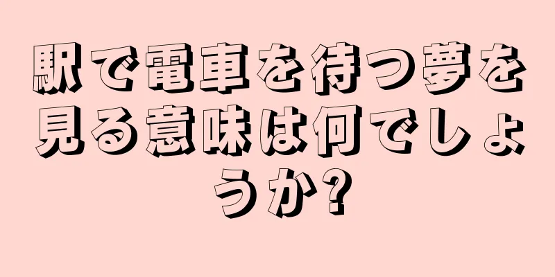 駅で電車を待つ夢を見る意味は何でしょうか?