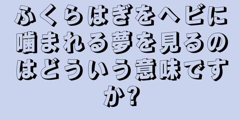 ふくらはぎをヘビに噛まれる夢を見るのはどういう意味ですか?