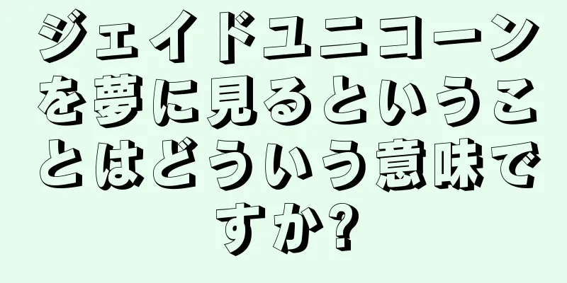 ジェイドユニコーンを夢に見るということはどういう意味ですか?