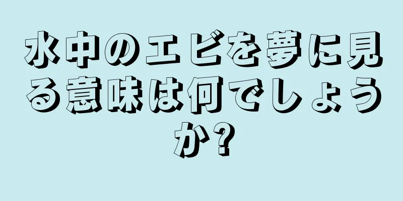 水中のエビを夢に見る意味は何でしょうか?