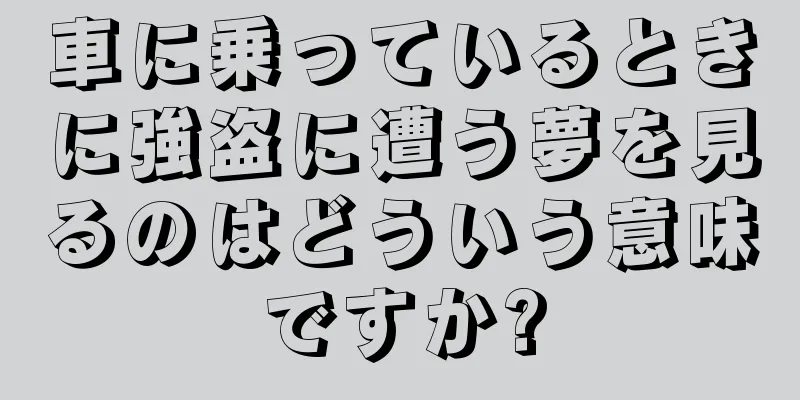 車に乗っているときに強盗に遭う夢を見るのはどういう意味ですか?