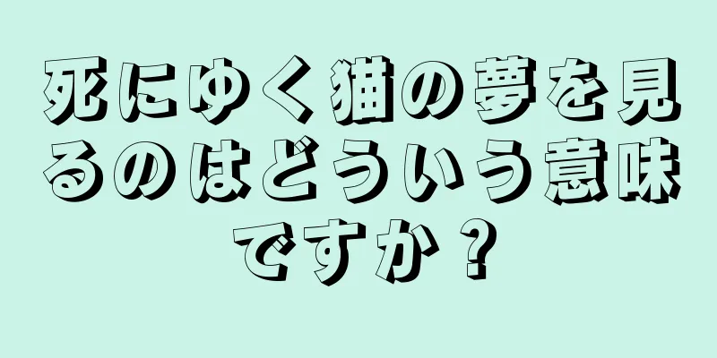 死にゆく猫の夢を見るのはどういう意味ですか？