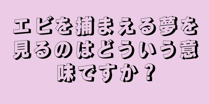 エビを捕まえる夢を見るのはどういう意味ですか？