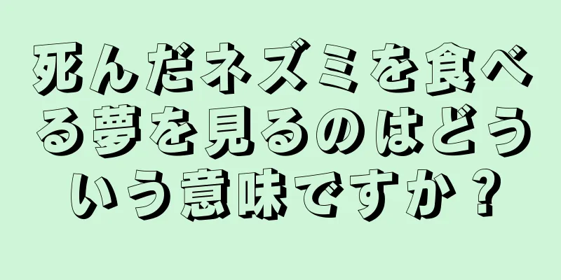 死んだネズミを食べる夢を見るのはどういう意味ですか？