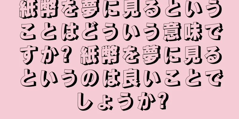 紙幣を夢に見るということはどういう意味ですか? 紙幣を夢に見るというのは良いことでしょうか?