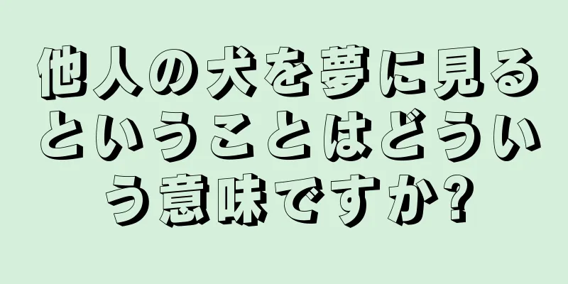 他人の犬を夢に見るということはどういう意味ですか?