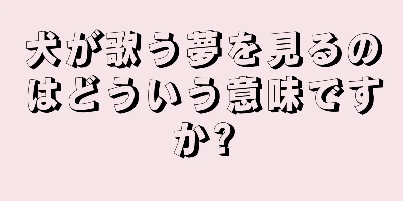 犬が歌う夢を見るのはどういう意味ですか?