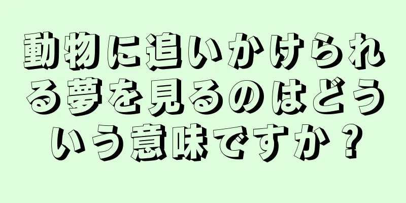 動物に追いかけられる夢を見るのはどういう意味ですか？