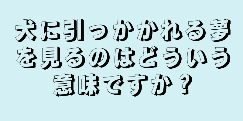 犬に引っかかれる夢を見るのはどういう意味ですか？