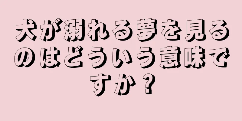 犬が溺れる夢を見るのはどういう意味ですか？